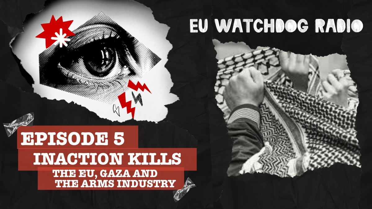 EU Watchdog Radio Episode 5: Inaction kills - The EU, Gaza, and the arms industry