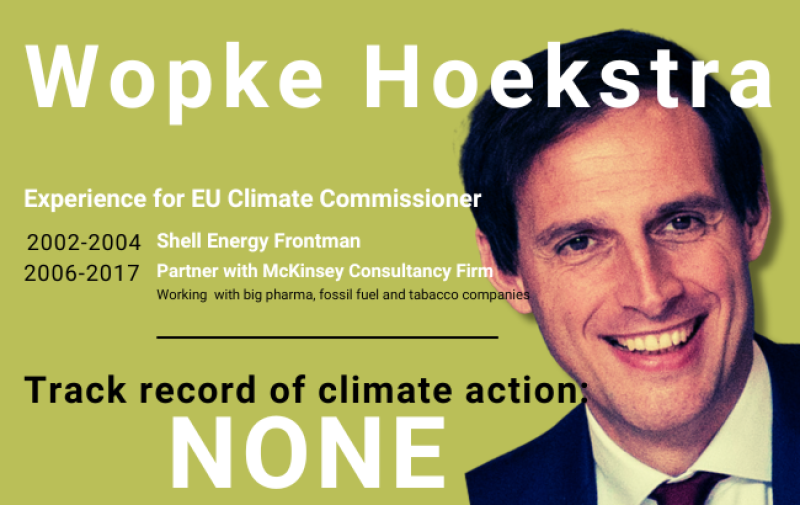 Photo of Wopke Hoekstra and the words: Experience for EU Climate Commissioner, 2002-2004 Shell Energy Frontman, 2006-2017 Partner with McKinsey Consultancy Firm Working  with big pharma, fossil fuel and tabacco companies. Track record of climate action:  NONE
