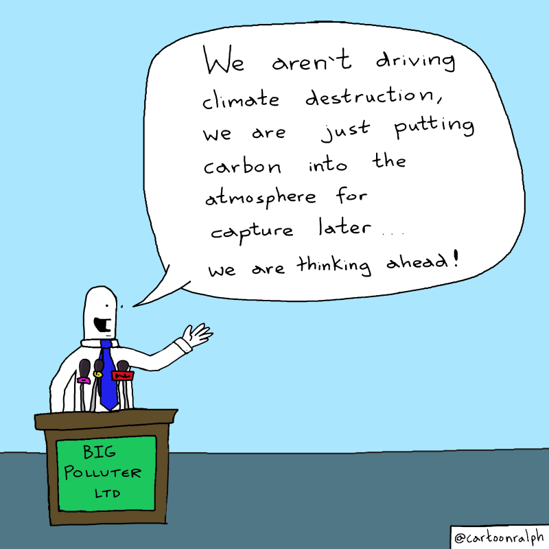 “We aren’t driving climate destruction, we are just putting carbon into the atmosphere for capture later … we are thinking ahead!”