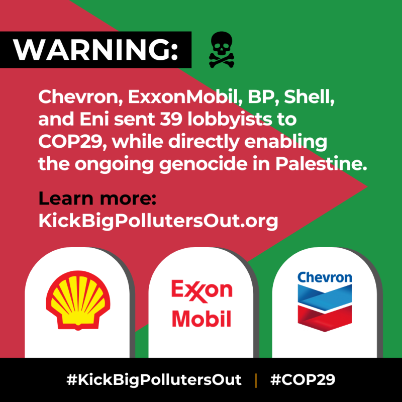 Warning: Chevron, ExxonMobil, BP, Shell and Eni sent 39 lobbyists to COP29, while directly enabling the ongoing genocide in Palestine.